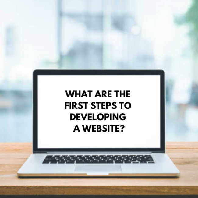 WHAT ARE THE FIRST STEPS TO DEVELOPING A WEBSITE?